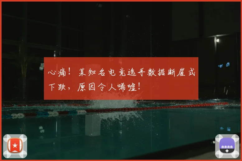 心痛！某知名电竞选手数据断崖式下跌，原因令人唏嘘！