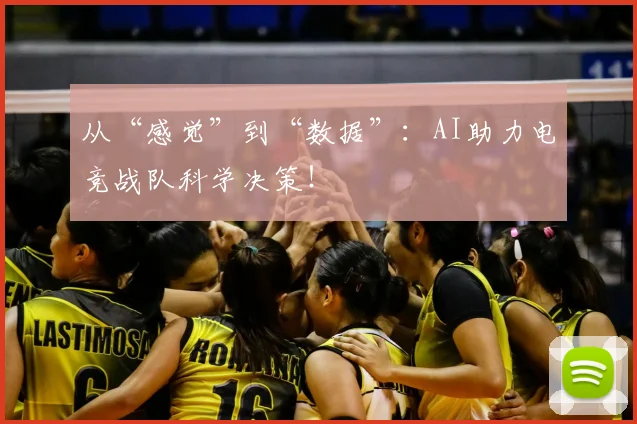 从“感觉”到“数据”：AI助力电竞战队科学决策！