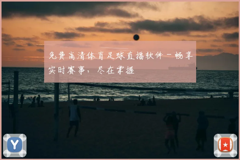 免费高清体育足球直播软件 - 畅享实时赛事，尽在掌握